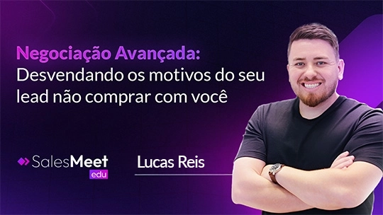 Negociação Avançada: Desvendando os motivos do seu lead não comprar com você